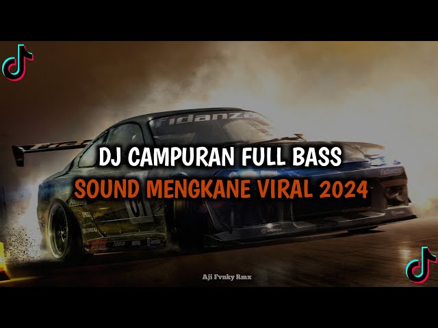 DJ CAMPURAN FULL BASS VIRAL TIKTOK SOUND MENGKANE 2024 class=