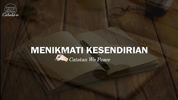 Puisi Cinta | MENIKMATI KESENDIRIAN | Musikalisasi Catatan We Peace