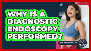 Why Is A Diagnostic Endoscopy Performed?