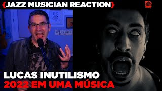 Jazz Musician REACTS | Lucas Inutilismo "2022 Em Uma Música" | MUSIC SHED EP329