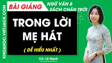 Trong lời mẹ hát Ngữ văn lớp 8 Chân trời sáng tạo - Cô Lê Hạnh (DỄ HIỂU NHẤT)