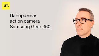 Лучший видеорегистратор для такси. Панорамная аction camera Samsung Gear 360