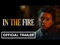 In The Fire — Trailer 2023