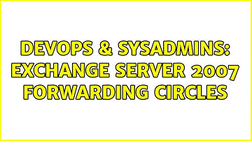 DevOps & SysAdmins: Exchange Server 2007 Forwarding Circles (2 Solutions!!)