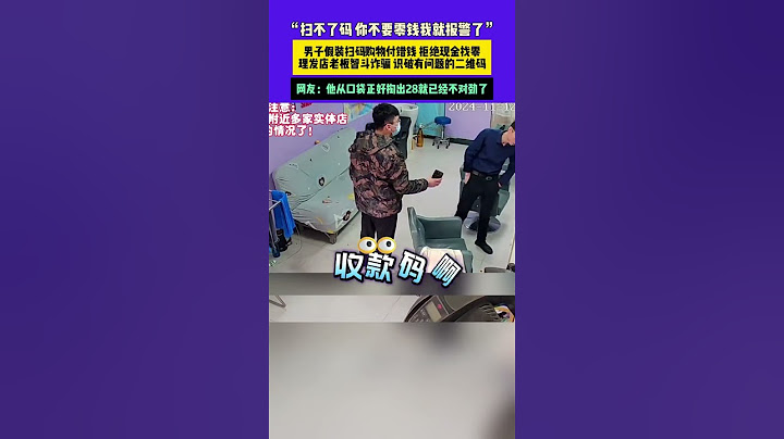 11月12日（發布） 黑龍江 “掃不了碼 你不要零錢我就報警了”，男子假裝掃碼購物付錯錢 拒絕現金找零，理發店老板智斗詐騙 識破有問題的二維碼，網友：他從口袋正好掏出28就已經不對勁了#二維碼