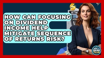 How Can Focusing On Dividend Income Help Mitigate Sequence Of Returns Risk? - Ask Your Bank Teller