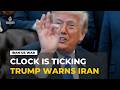 Trump warns Iran, ‘time is of the essence’ as tensions escalate