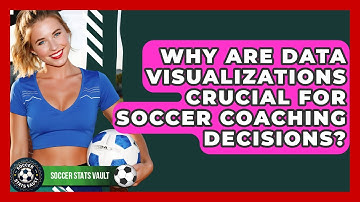 Why Are Data Visualizations Crucial For Soccer Coaching Decisions? - Soccer Stats Vault