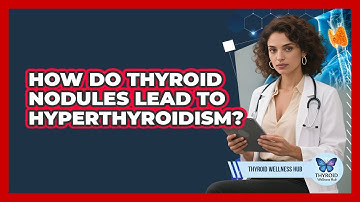How Do Thyroid Nodules Lead To Hyperthyroidism? - Thyroid Wellness Hub