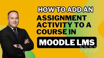 How To Add an Assignment Activity to a Course in Moodle LMS