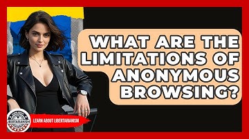 What Are The Limitations Of Anonymous Browsing? - Learn About Libertarianism