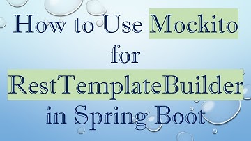How to Use Mockito for RestTemplateBuilder in Spring Boot