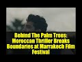 Moroccan Thriller 'Behind The Palm Trees' Shines at Marrakech 🎥