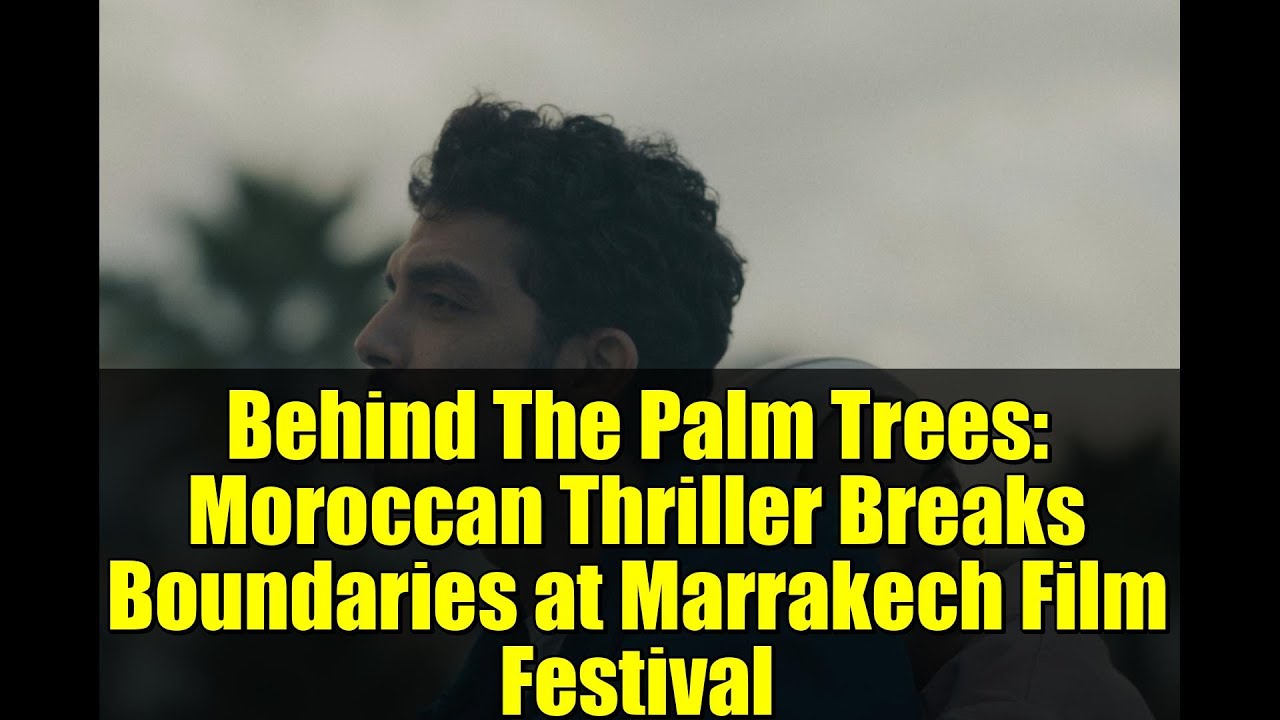 За пальмами: марокканский триллер ломает границы на Марракешском кинофестивале