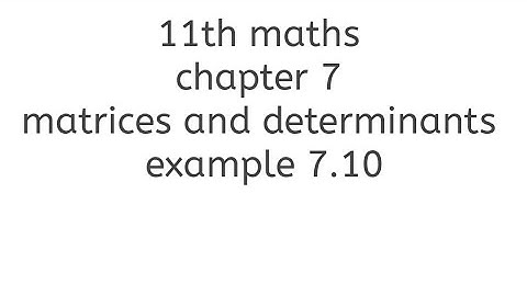 11th maths chapter 7 matrices and determinants example 7.10