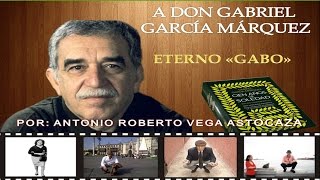 A DON GABRIEL GARCÍA MÁRQUEZ - ETERNO &quot;GABO&quot; - ANTONIO ROBERTO VEGA ASTOCAZA