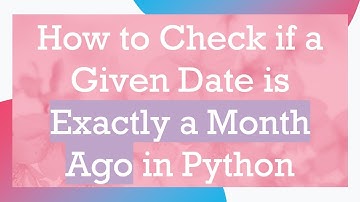 How to Check if a Given Date is Exactly a Month Ago in Python