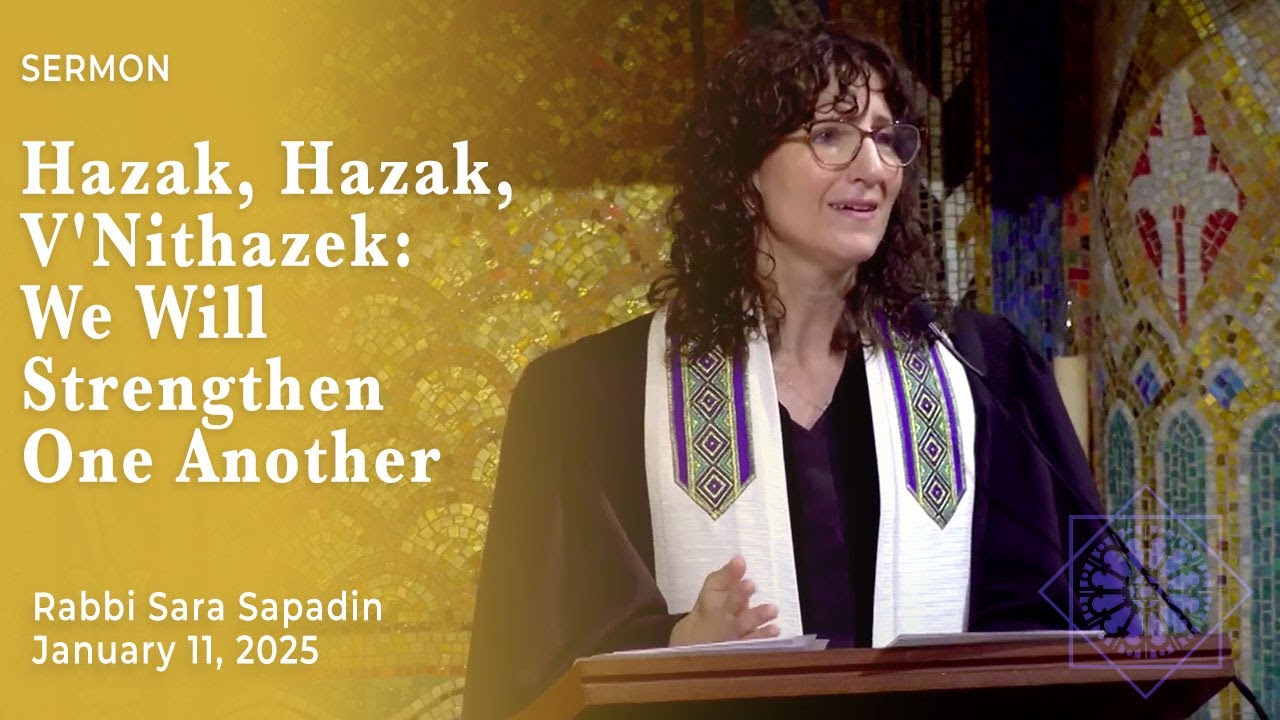 Hazak, Hazak, V'Nithazek: We Will Strengthen One Another | Rabbi Sara Sapadin | January 11, 2025