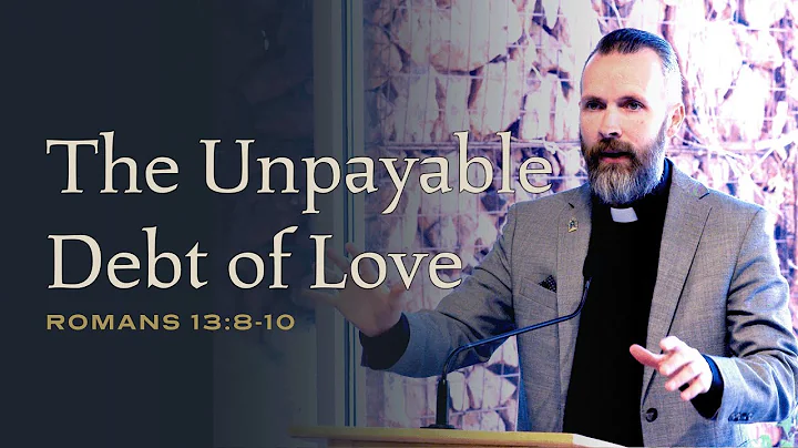 Romans 13:8-10 The Unpayable Debt of Love