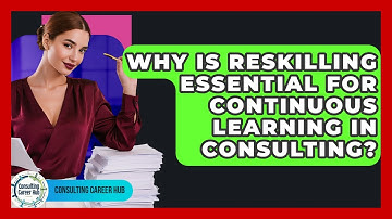 Why Is Reskilling Essential For Continuous Learning In Consulting? - Consulting Career Hub