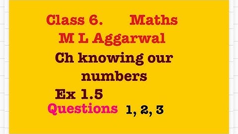 Question no 1, 2, 3, Ex 1.5, Ch 1, knowing our numbers, class 6, M L Aggarwal.