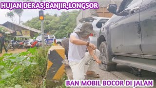 HUJAN N LONGSOR , BAN MOBIL PECAH