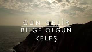 BİLGE OLGUN KELEŞ -GÜN GELİR