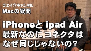 iPhone12とiPad Airを最新に変えたのにコネクタはなぜ同じじゃないの？　　　　Macの疑問　ジェイ☆チャンネル