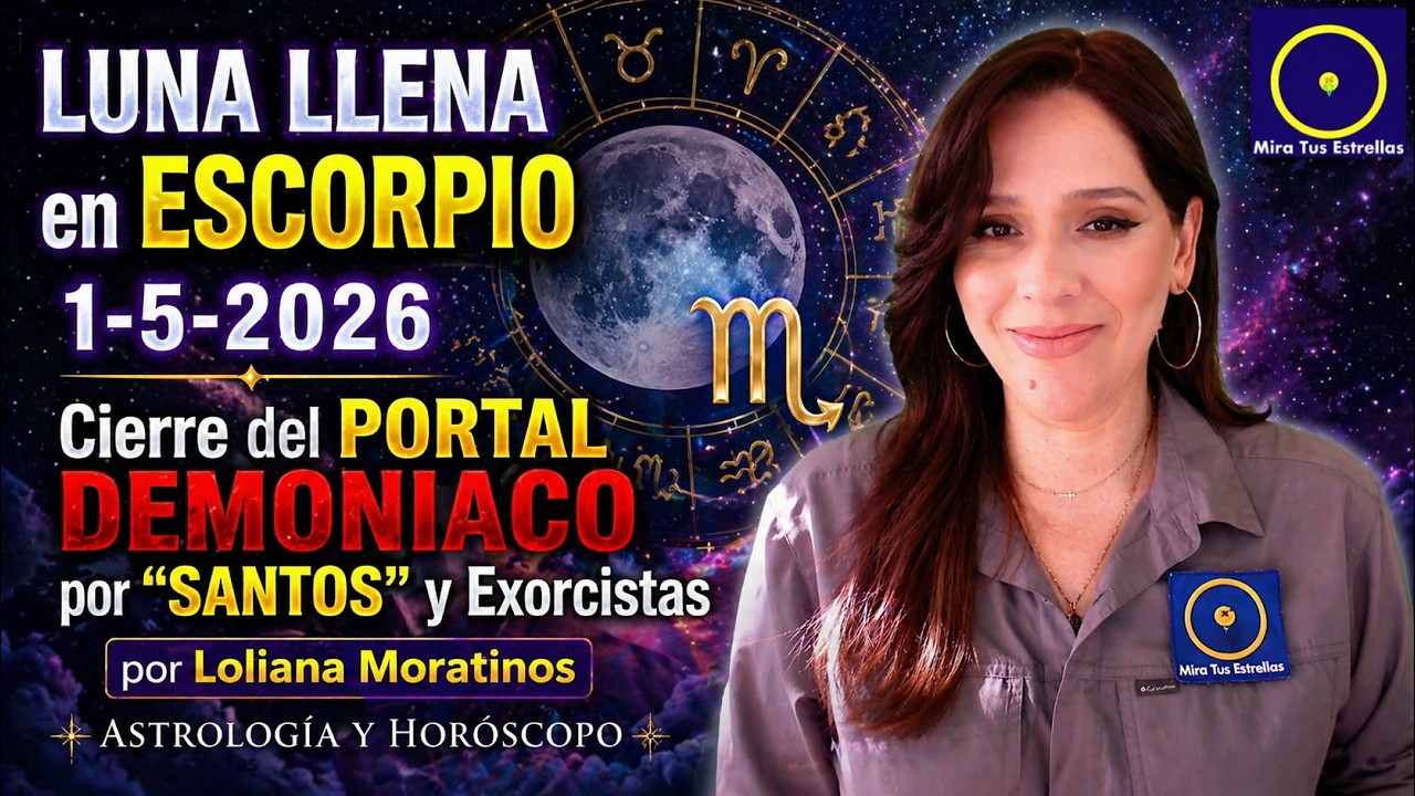 LUNA LLENA en ESCORPIO 1-5-26 Cierre del PORTAL DEMONIACO por SANTOS y Exorcistas. Loliana Moratinos