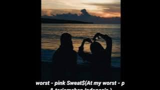 lirik At my worst - pink Sweat$ (At my worst - pink Sweat$ & terjemahan Indonesia)