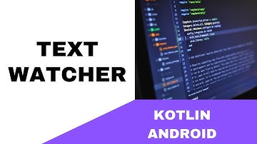 ANDROID - TEXT WATCHER TUTORIAL || IN KOTLIN