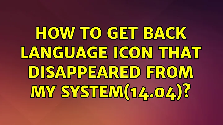 Ubuntu: How to get back language icon that disappeared from my system(14.04)?