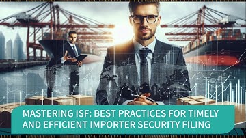 Mastering ISF: Best Practices for Timely and Efficient Importer Security Filing