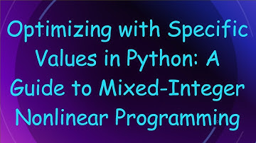 Optimizing with Specific Values in Python: A Guide to Mixed-Integer Nonlinear Programming