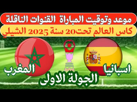 موعد مباراة المغرب ضد اسبانيا كاس العالم تحت20سنة الشيلي2025 الجولة1 التوقيت و القنوات الناقلة