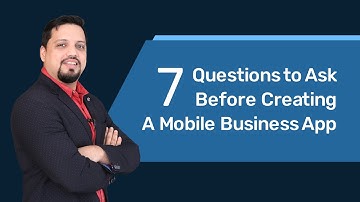 7 Questions To Ask Before Creating A Mobile App for Business