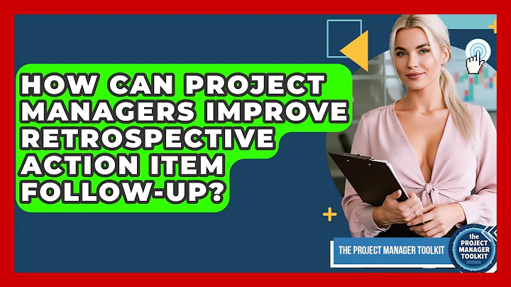 How Can Project Managers Improve Retrospective Action Item Follow-up? - The Project Manager Toolkit