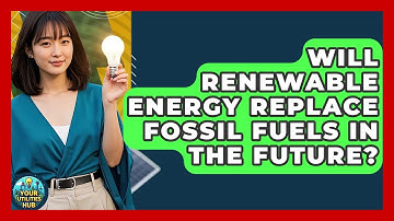 Will Renewable Energy Replace Fossil Fuels in the Future? - Your Utilities Hub