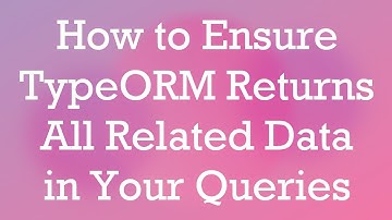 How to Ensure TypeORM Returns All Related Data in Your Queries