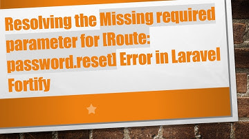 Resolving the Missing required parameter for [Route: password.reset] Error in Laravel Fortify