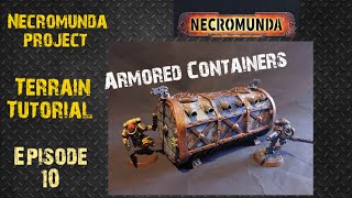 Necromunda project: Terrain tutorial - Armored containers!! Episode 10.