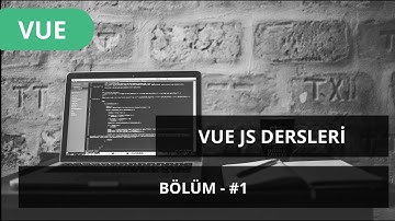 #Vue Js  Dersleri -  Bölüm #1