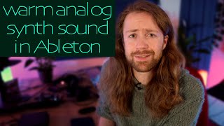 How to Make the Analog Synth in Ableton sound Analog and Warm - Sound Design Tutorial