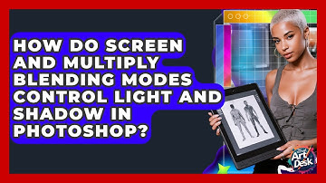 How Do Screen And Multiply Blending Modes Control Light And Shadow In Photoshop?