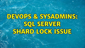 DevOps & SysAdmins: sql server shard lock issue (2 Solutions!!)