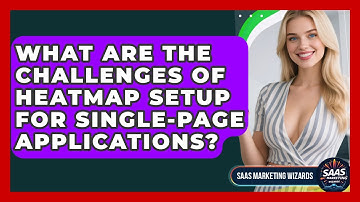 What Are The Challenges Of Heatmap Setup For Single-page Applications? - Saas Marketing Wizards