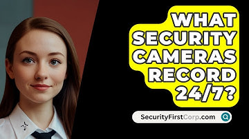 What Security Cameras Record 24/7? - SecurityFirstCorp.com