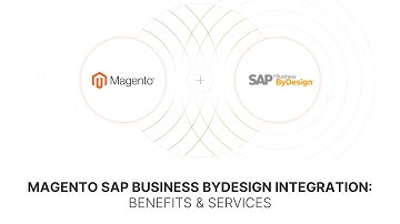 Magento SAP Business ByDesign Integration: Key Benefits and Solutions