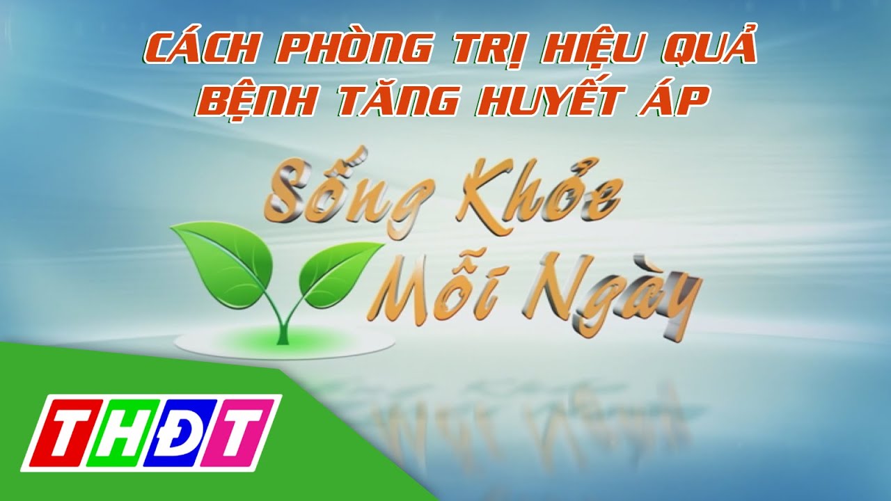 Cách phòng trị hiệu quả bệnh tăng huyết áp | Sống khỏe | THDT