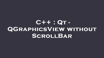 C++ : Qt - QGraphicsView without ScrollBar